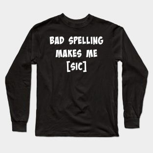Bad Spelling Makes Me [sic] Long Sleeve T-Shirt